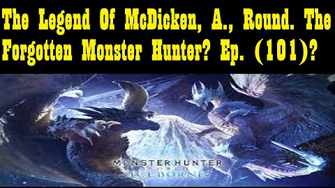 The Legend Of McDicken, A., Round. The Forgotten Monster Hunter? Ep. (101)? #monsterhunterworld