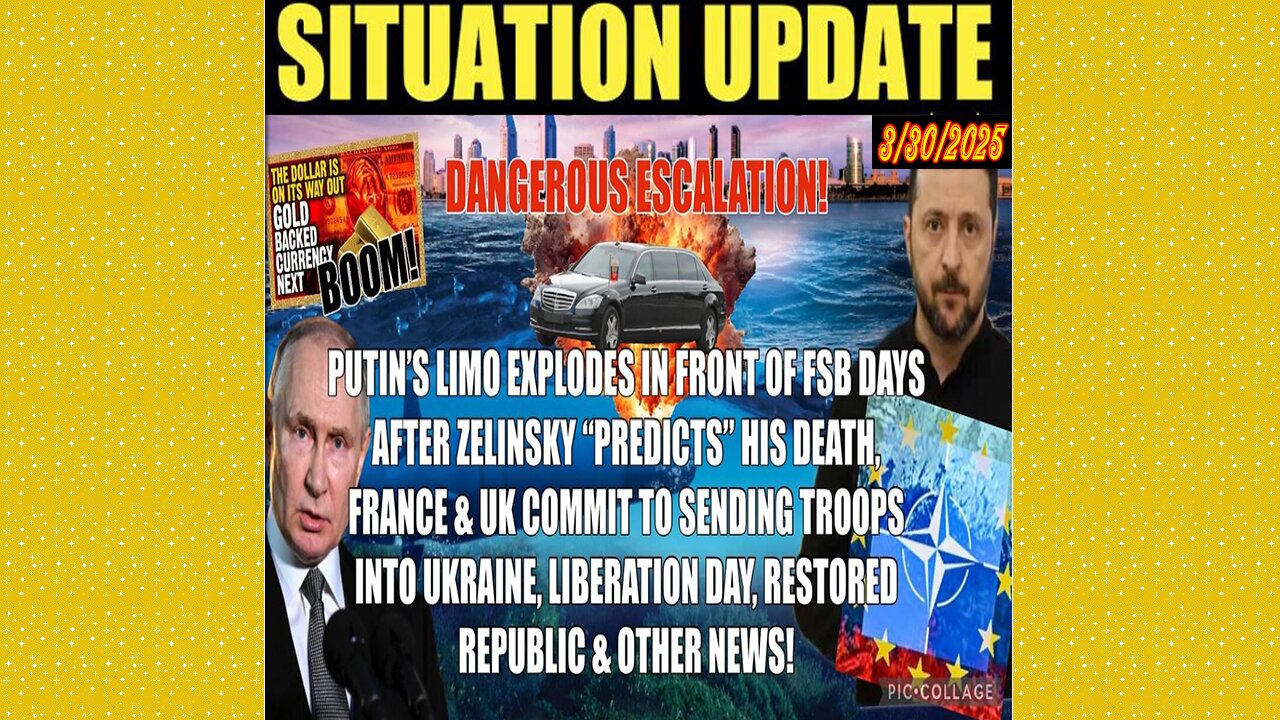 SITUATION UPDATE 3/30/25 - PUTIN Limo Blows Up Days After Zelinsky "Predicts" Death, UK & France Troops