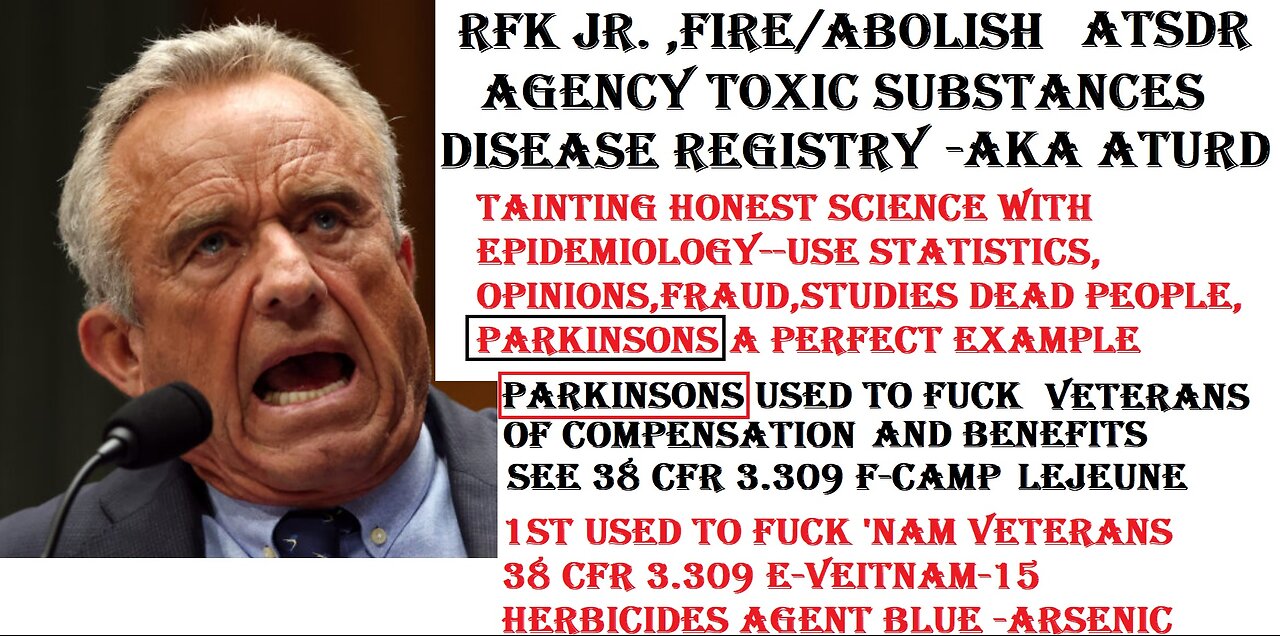 RFK JR. FIRE/ABOLISH (ATSDR) A PART OF THE CDC--TAINTS HONEST SCIENCE TO FUCK VETERANS COMP/BENEFITS