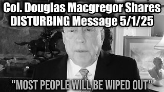 Col. Douglas Macgregor Shares DISTURBING Message 5/1/25 - Game Over!