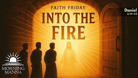 Morning Manna - July 11, 2025 - Daniel 3:19-23 - Faith Friday: Into the Fire