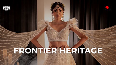 Frontier Heritage Fashion Film | Celebrating South Asian Style & Trends @b2brecordsinc ​
