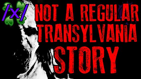 Not A Regular Transylvania Story | 4chan /x/ Paranormal Greentext Stories Thread