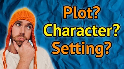 Where Do You Even Start – Character, Plot, or Setting?