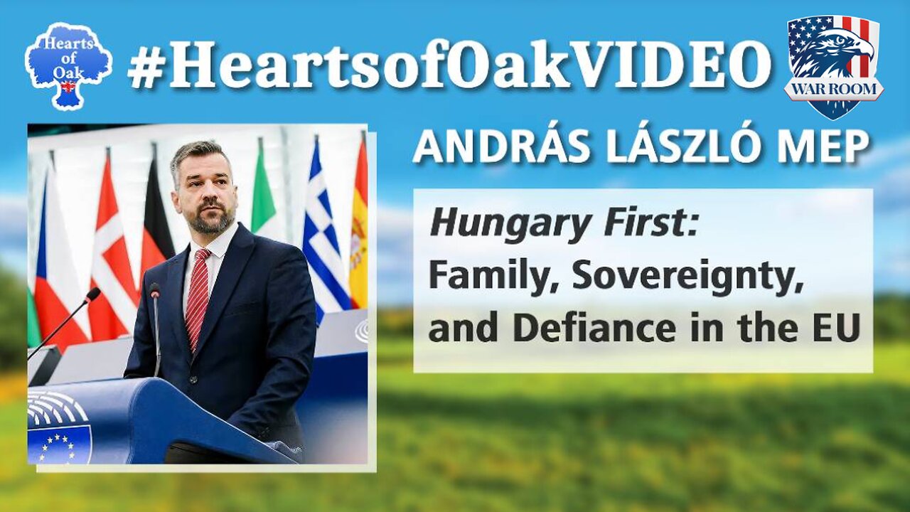 Hearts of Oak: András László MEP - Hungary First: Family, Sovereignty, and Defiance in the EU