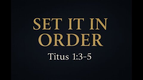 Set It in Order — Elders, Doctrine, and Preaching (Titus 1:3–5)