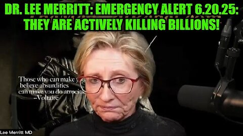 Dr. Lee Merritt: Emergency Alert 6.20.25: They Are Actively Killing Billions!