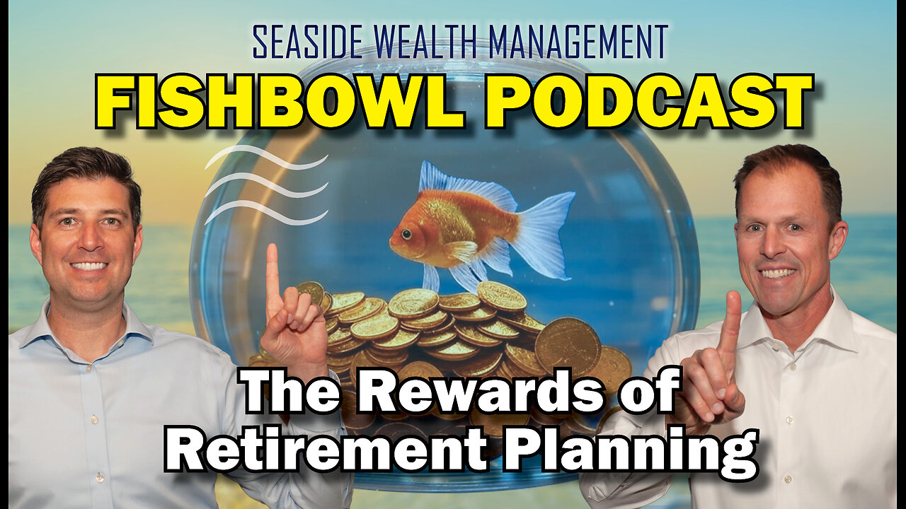 The Rewards of Retirement Planning | The Fishbowl Podcast by Seaside Wealth Management