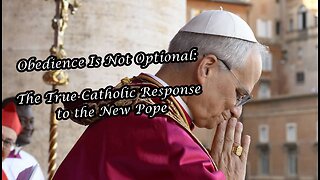 Obedience Is Not Optional: The True Catholic Response to the New Pope