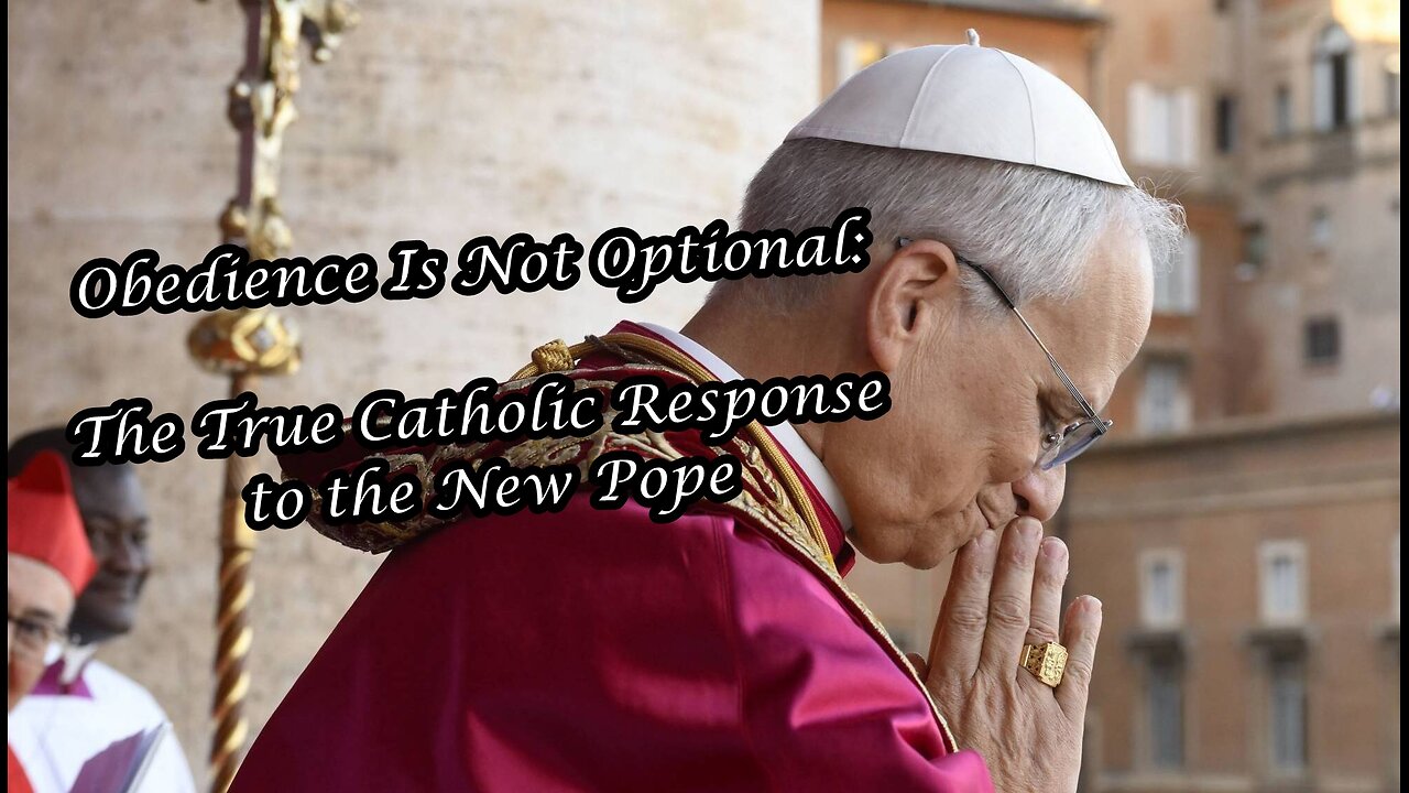 Obedience Is Not Optional: The True Catholic Response to the New Pope