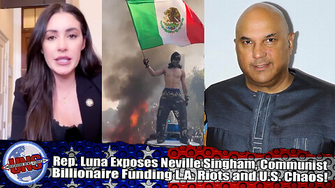 Rep. Luna Exposes Neville Singham, Communist Billionaire Funding L.A. Riots and U.S. Chaos