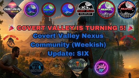 Covert Valley Nexus Community (Weekish) Update: SIX
