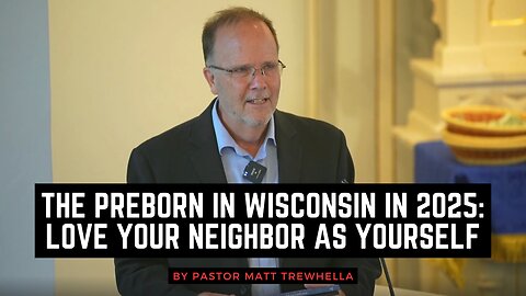 The Preborn in Wisconsin in 2025: Love Your Neighbor as Yourself
