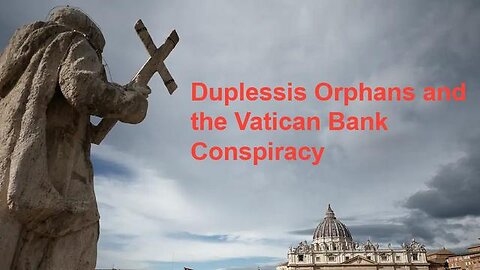 Duplessis Orphans and the Vatican Conspiracy