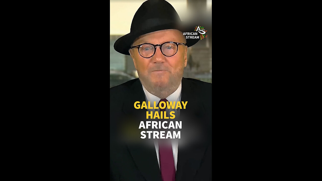 GALLOWAY HAILS AFRICAN STREAM
