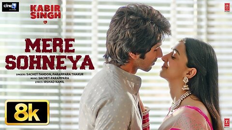 Mere Sohneya 8K Full Song | Kabir Singh | Shahid K, Kiara A, Sandeep V | Sachet-Parampara | Irshad K