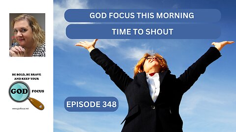 GOD FOCUS THIS MORNING EP348 TIME TO SHOUT