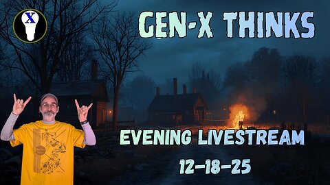 Gen-X Thinks Evening LiveStream 12/18/25