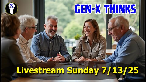 Gen-X Thinks LiveStream 7/13/25