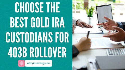 How to Choose the Best Gold IRA Custodians for 403b Rollover