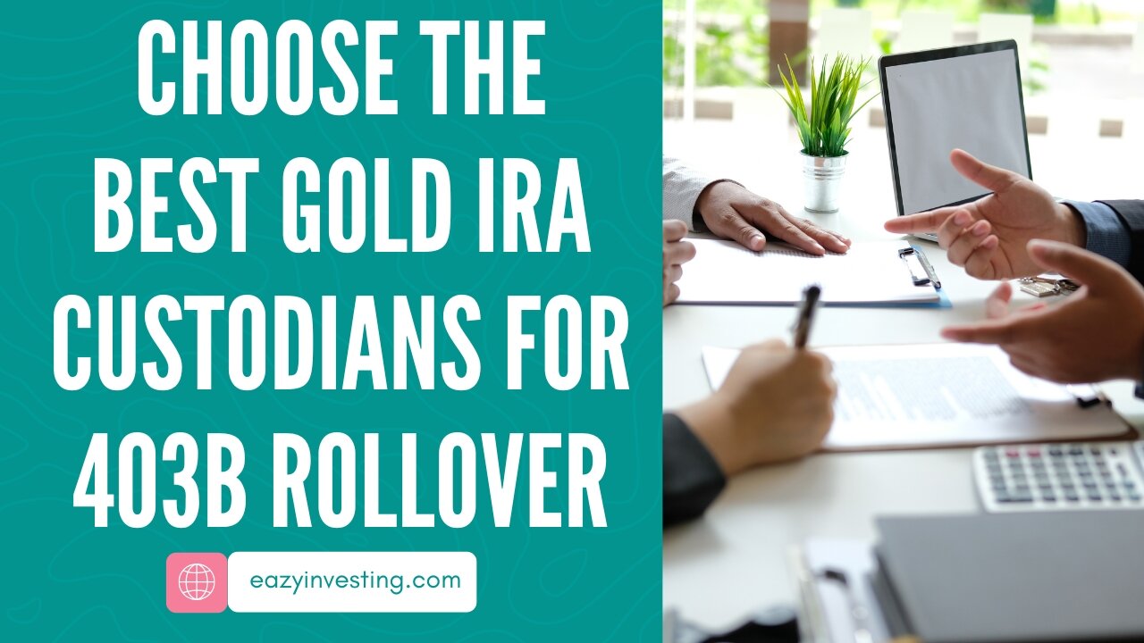 How to Choose the Best Gold IRA Custodians for 403b Rollover