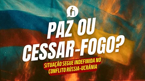 Paz ou Cessar-Fogo? Situação segue indefinida no conflito Rússia Ucrânia