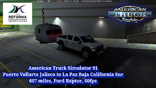 American Truck Simulator 91, Puerto Vallarta to La Paz, 607 miles, Ford Raptor, 60fps