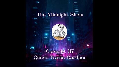 The Midnight Show Episode 117 (Guest: Travis Gardner)