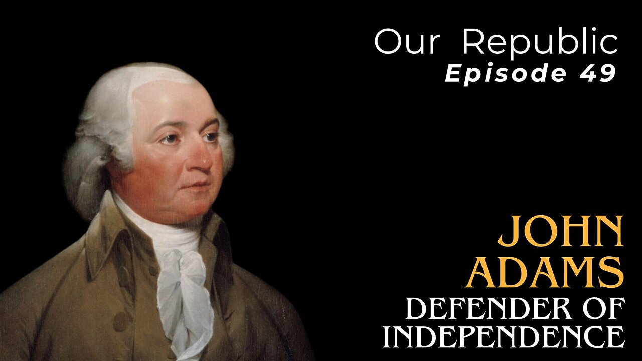 Episode 49 – John Adams: Defender of independence