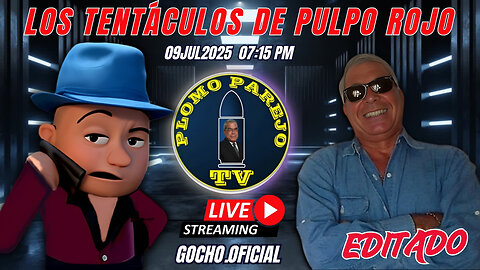 09JUL2025 | PLOMO PAREJO | LOS TENTÁCULOS DE PULPO ROJO [GOCHO.OFICIAL]