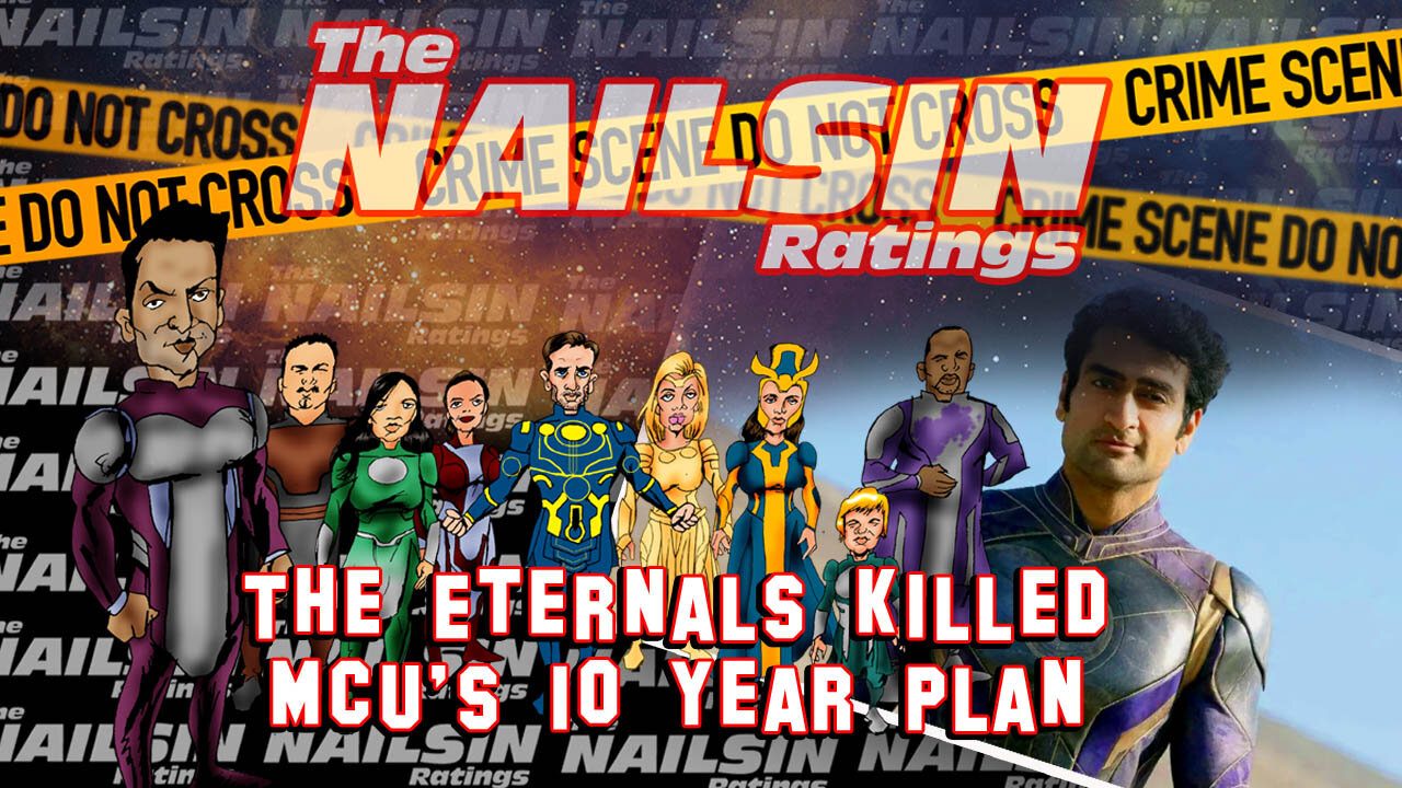 The Nailsin Ratings:The Eternals Killed MCU's 10 Year Plan