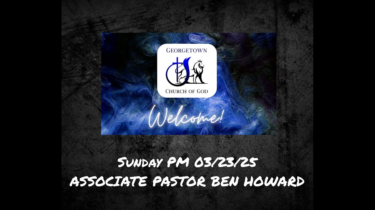 03/23/25 Sunday PM Associate Pastor Ben Howard