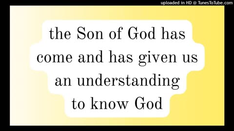 the Son of God has come and has given us an understanding to know God