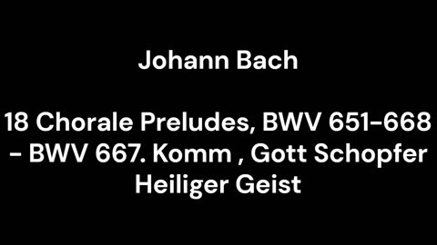 18 Chorale Preludes, BWV 651-668 - BWV 667. Komm , Gott Schopfer Heiliger Geist