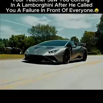 Teacher called you a failure. Now you're parking your Lambo outside their school.😂