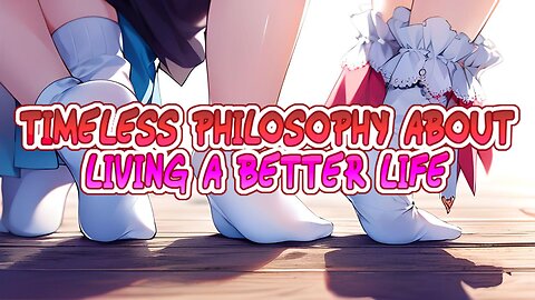 Timeless Philosophy About Living A Better Life