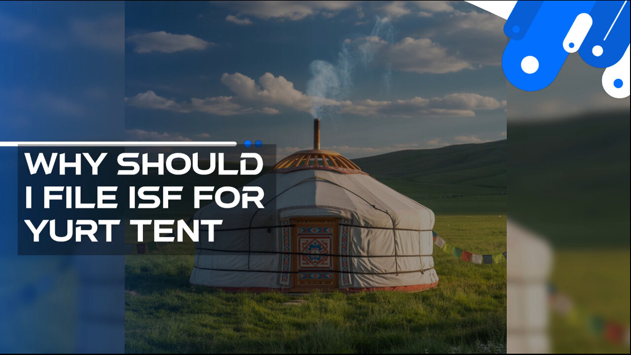 Why Should I File ISF For Yurt Tent