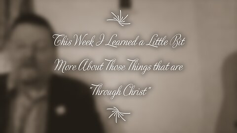 This Week I Learned a Little Bit More About Those Things that are "Through Christ"