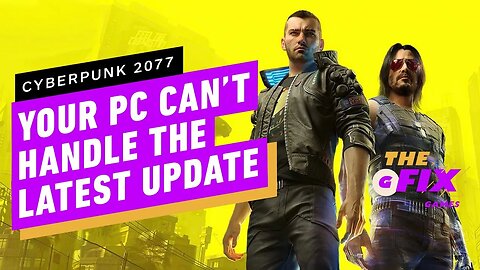 Your PC Can't Handle Cyberpunk 2077's Latest Update - IGN Daily Fix