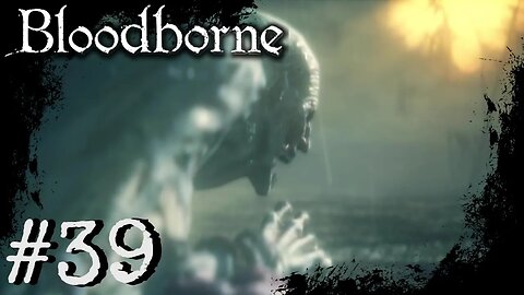 Bloodborne (PS4) Playthrough Part: 39