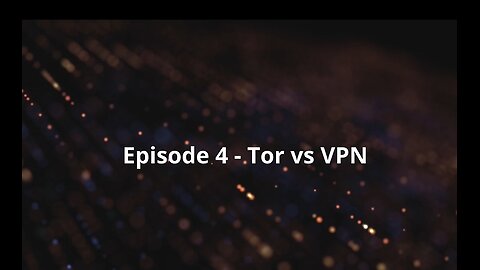 Episode 4 - Tor vs VPN