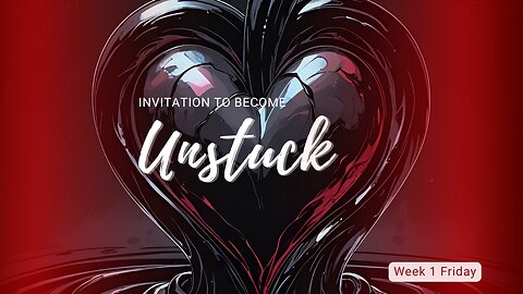 Invitation to Become Unstuck Week 1 Friday