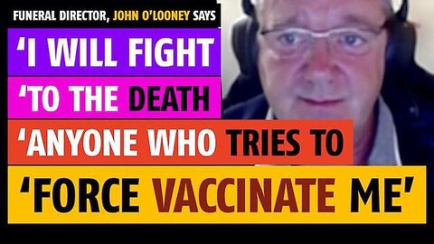 I will fight to the death anyone who tries to force vaccinate me,' says John O'Looney