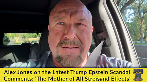 Alex Jones on the Latest Trump Epstein Scandal Comments: 'The Mother of All Streisand Effects'
