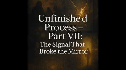 Unfinished Process (Part 7)