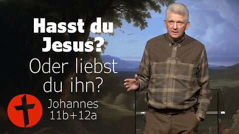 Hasst du Jesus? Oder liebst du ihn? | Johannes 11b+12a | Gert Hoinle