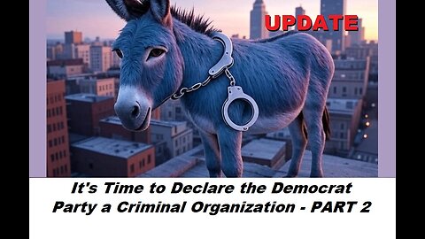 It's Time to Declare the Democrat Party a Criminal Organization - Part 2