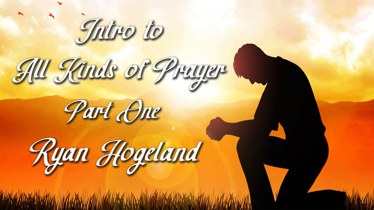 Intro to All Kinds of Prayer Part 1 - Ryan Hogeland -April 10, 2025