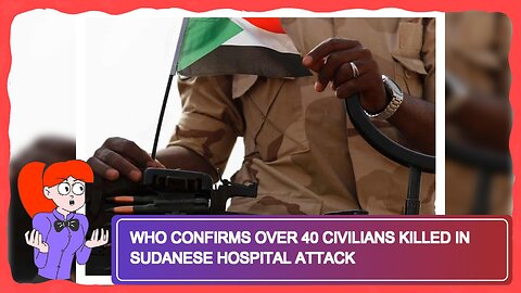 WHO Confirms Over 40 Civilians Killed in Sudanese Hospital Attack