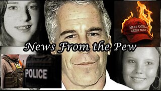 News From the Pew: Episode 164: Epstein Debacle, ICE on Roids, Amnesty?